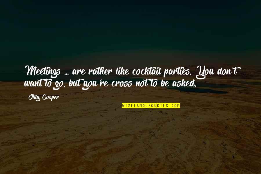 Cocktail Quotes By Jilly Cooper: Meetings ... are rather like cocktail parties. You