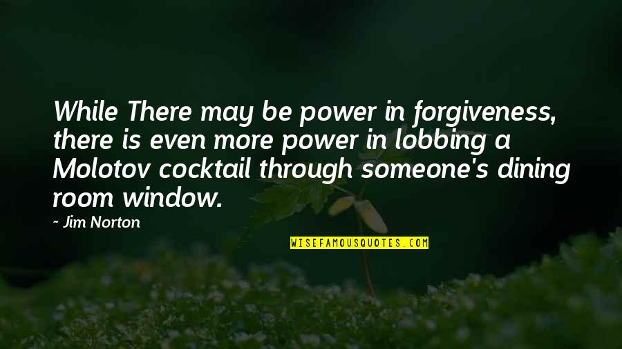 Cocktail Quotes By Jim Norton: While There may be power in forgiveness, there