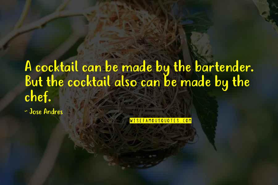 Cocktail Quotes By Jose Andres: A cocktail can be made by the bartender.