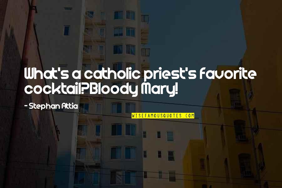 Cocktail Quotes By Stephan Attia: What's a catholic priest's favorite cocktail?Bloody Mary!