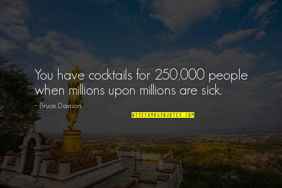 Cocktails Quotes By Bruce Davison: You have cocktails for 250,000 people when millions