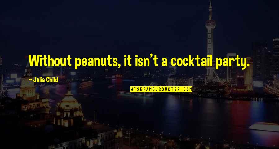 Cocktails Quotes By Julia Child: Without peanuts, it isn't a cocktail party.