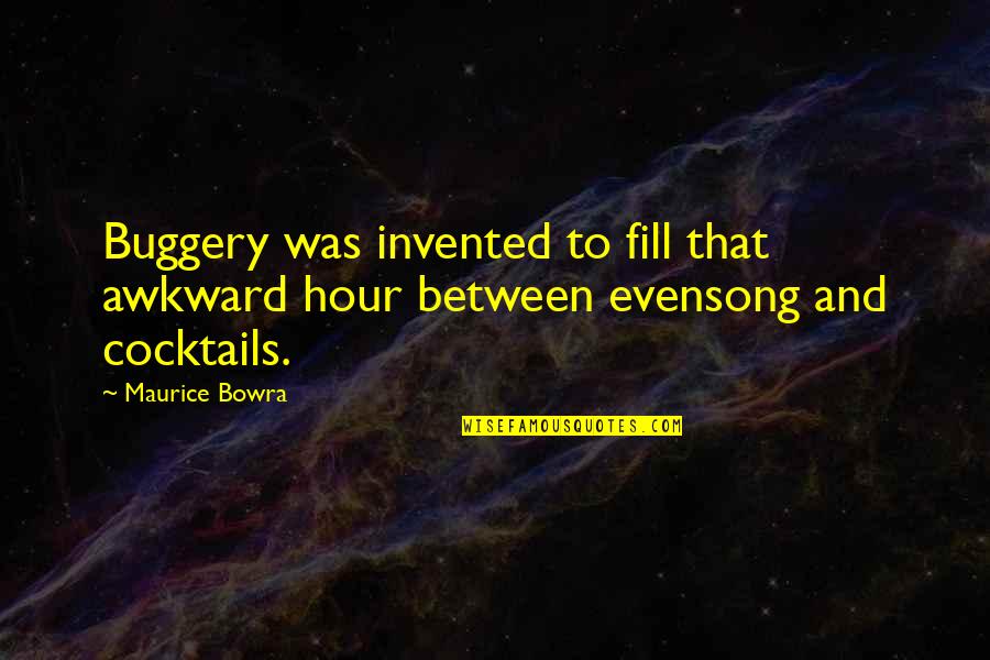 Cocktails Quotes By Maurice Bowra: Buggery was invented to fill that awkward hour