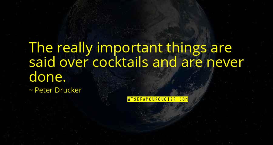 Cocktails Quotes By Peter Drucker: The really important things are said over cocktails