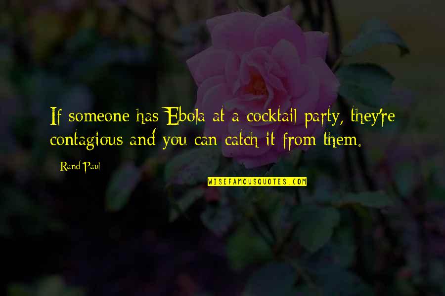 Cocktails Quotes By Rand Paul: If someone has Ebola at a cocktail party,