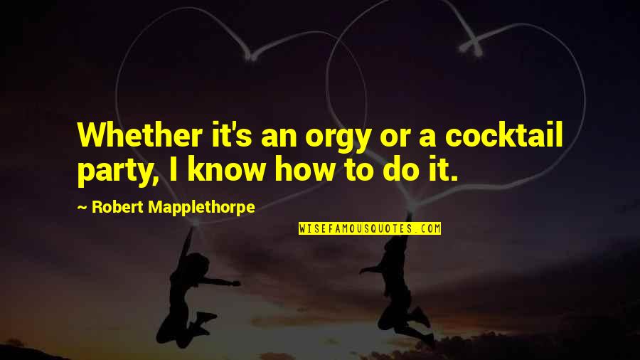 Cocktails Quotes By Robert Mapplethorpe: Whether it's an orgy or a cocktail party,