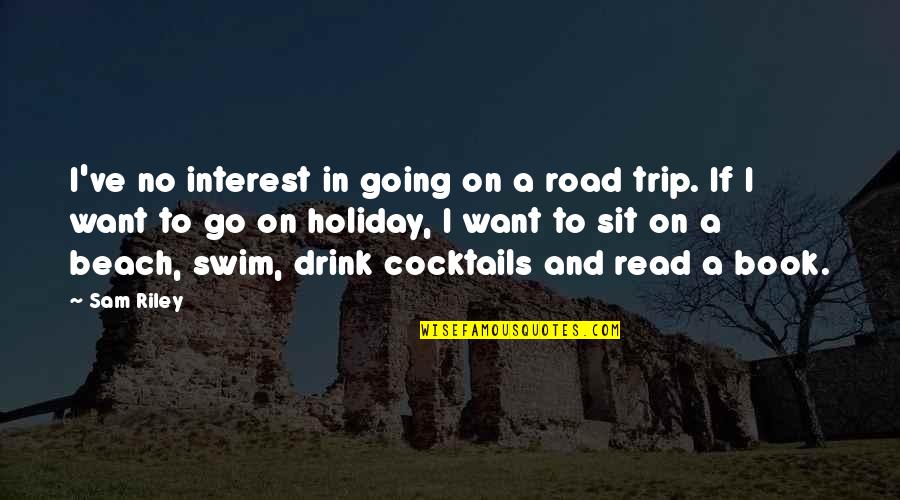 Cocktails Quotes By Sam Riley: I've no interest in going on a road