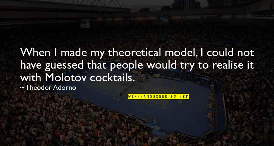 Cocktails Quotes By Theodor Adorno: When I made my theoretical model, I could