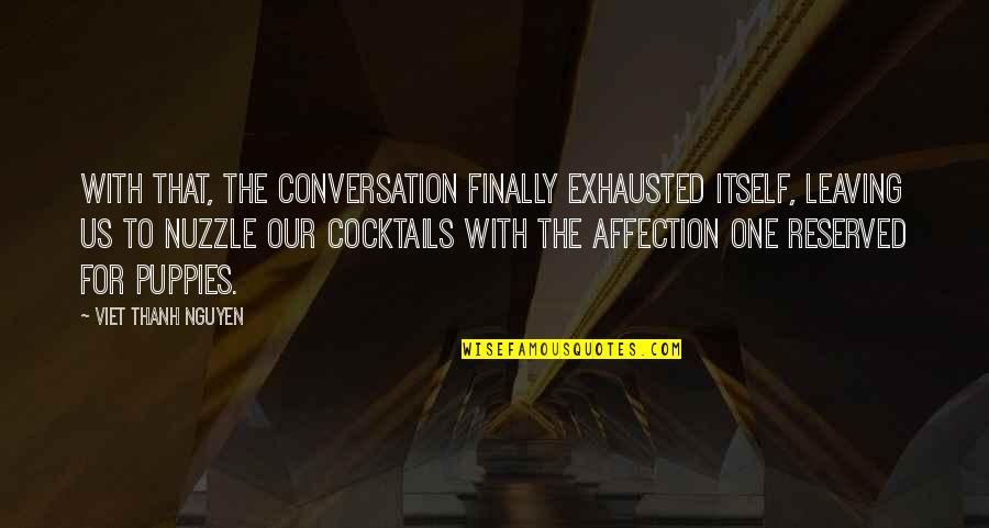 Cocktails Quotes By Viet Thanh Nguyen: With that, the conversation finally exhausted itself, leaving