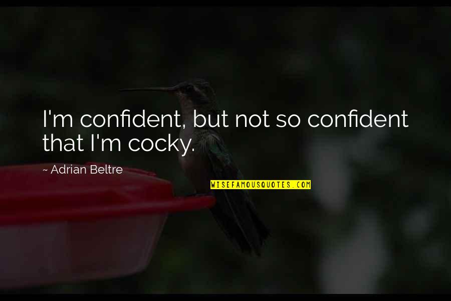 Cocky Confident Quotes By Adrian Beltre: I'm confident, but not so confident that I'm