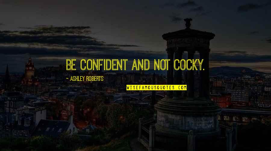 Cocky Confident Quotes By Ashley Roberts: Be confident and not cocky.