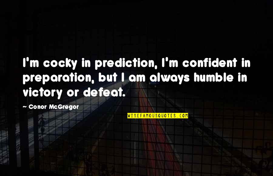 Cocky Confident Quotes By Conor McGregor: I'm cocky in prediction, I'm confident in preparation,