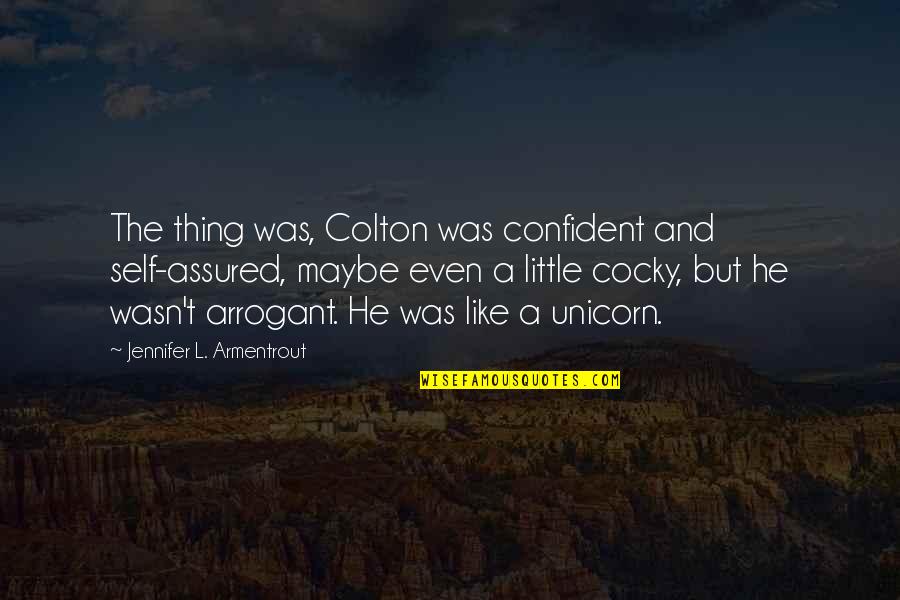 Cocky Confident Quotes By Jennifer L. Armentrout: The thing was, Colton was confident and self-assured,