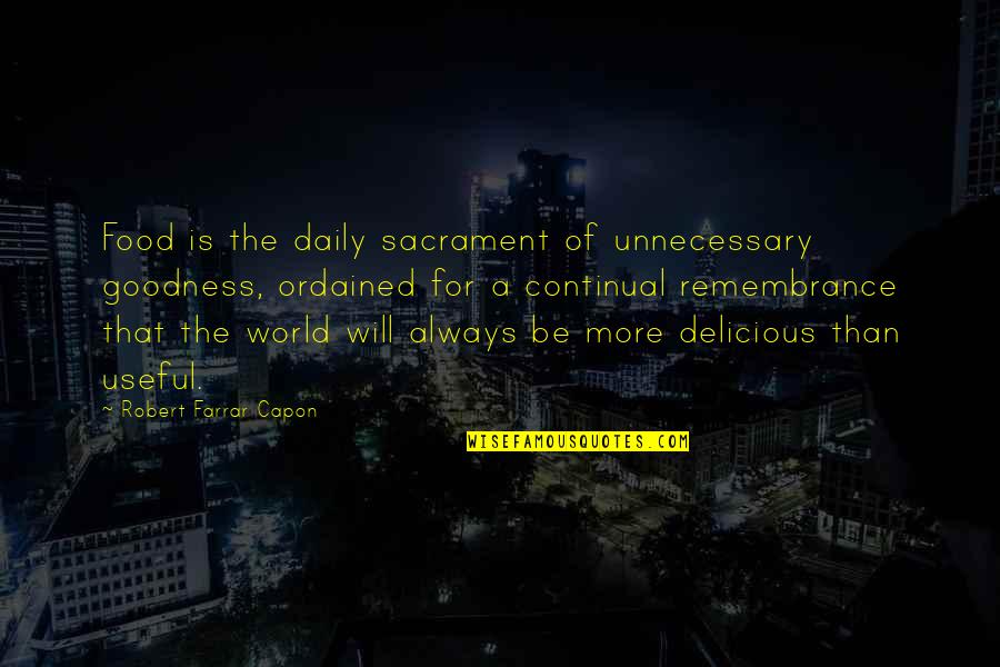 Cocky Confident Quotes By Robert Farrar Capon: Food is the daily sacrament of unnecessary goodness,