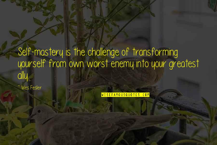 Cocky Confident Quotes By Wes Fesler: Self-mastery is the challenge of transforming yourself from