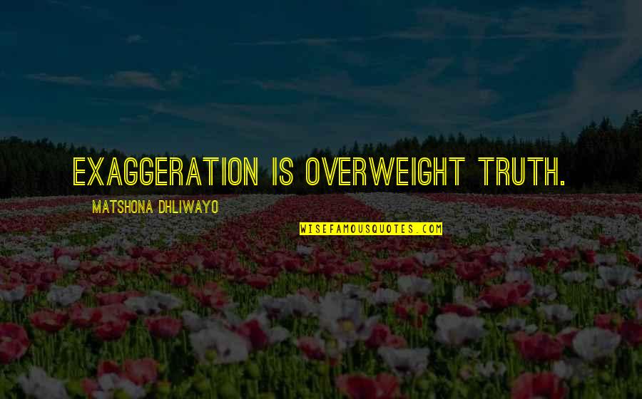 Cocky People Quotes By Matshona Dhliwayo: Exaggeration is overweight truth.