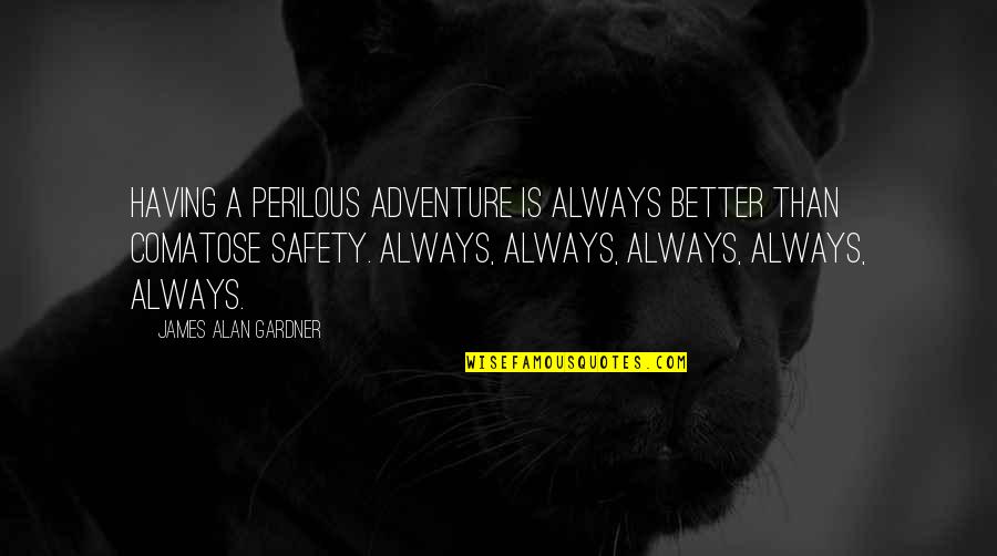 Cocky Softball Quotes By James Alan Gardner: Having a perilous adventure is always better than
