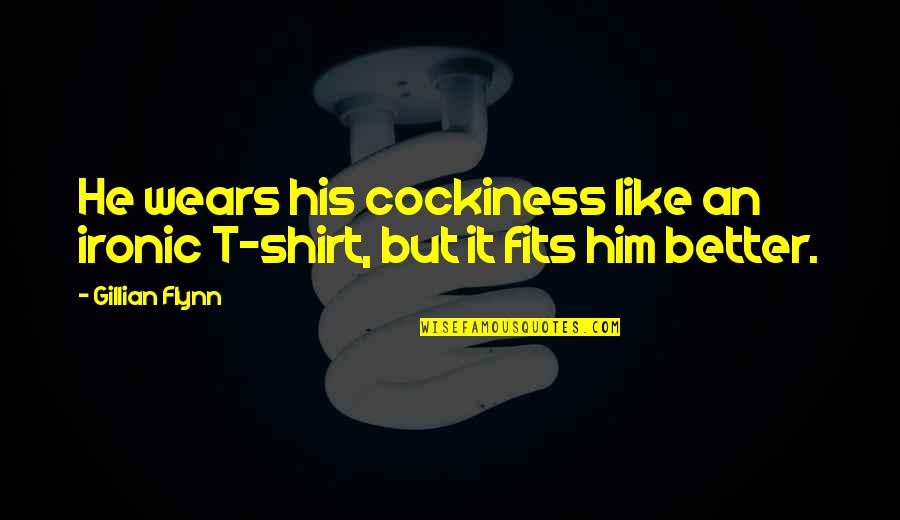 Cocky T Shirt Quotes By Gillian Flynn: He wears his cockiness like an ironic T-shirt,