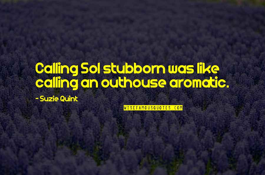 Cocky T Shirt Quotes By Suzie Quint: Calling Sol stubborn was like calling an outhouse