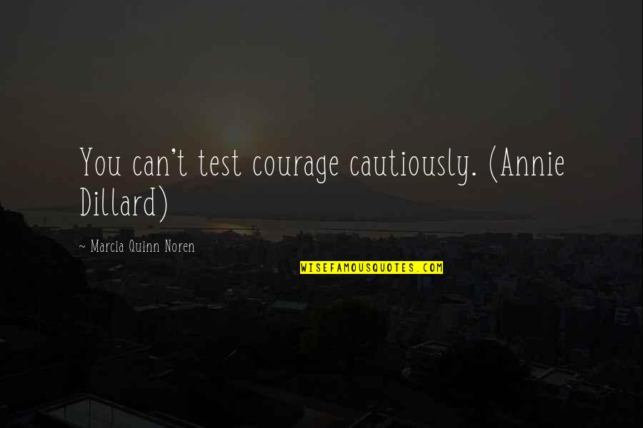 Coclaurine Quotes By Marcia Quinn Noren: You can't test courage cautiously. (Annie Dillard) Coclaurine Quotes By Marcia Quinn Noren: You can't test courage cautiously. (Annie Dillard)