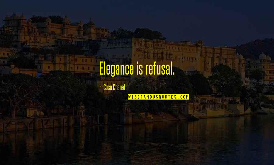 Coco Chanel Elegance Quotes By Coco Chanel: Elegance is refusal. Coco Chanel Elegance Quotes By Coco Chanel: Elegance is refusal.