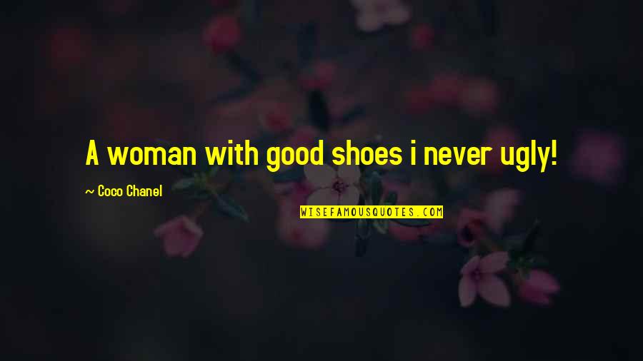 Coco Chanel Fashion Quotes By Coco Chanel: A woman with good shoes i never ugly!
