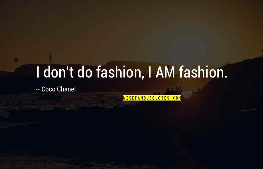 Coco Chanel Fashion Quotes By Coco Chanel: I don't do fashion, I AM fashion.