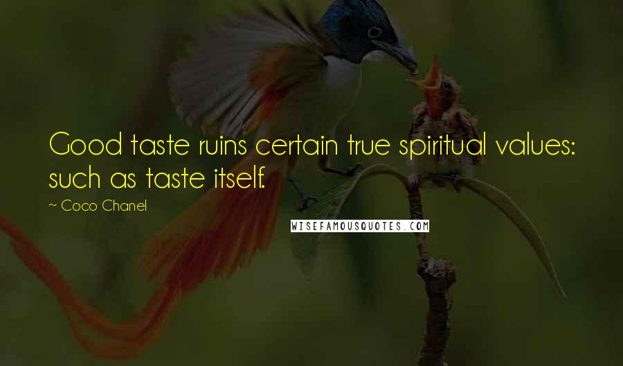 Coco Chanel quotes: Good taste ruins certain true spiritual values: such as taste itself.