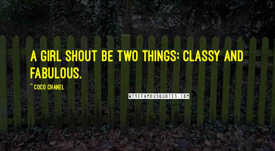 Coco Chanel quotes: A girl shout be two things: classy and fabulous.