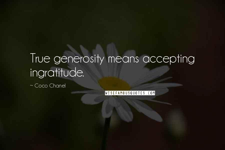 Coco Chanel quotes: True generosity means accepting ingratitude.