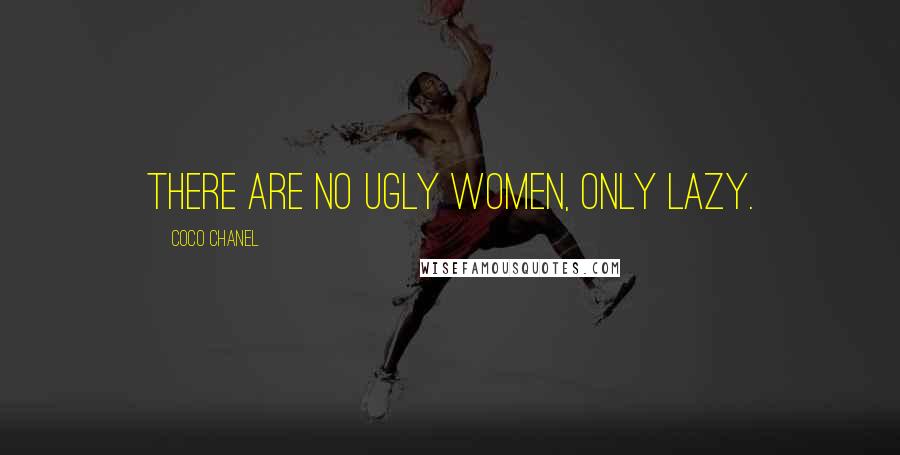 Coco Chanel quotes: There are no ugly women, only lazy.