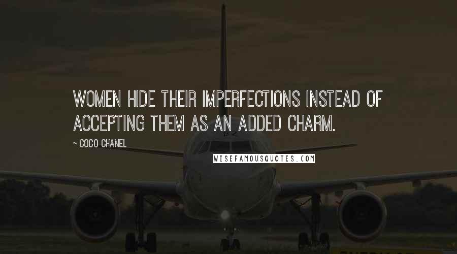 Coco Chanel quotes: Women hide their imperfections instead of accepting them as an added charm.