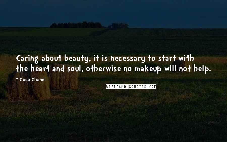 Coco Chanel quotes: Caring about beauty, it is necessary to start with the heart and soul, otherwise no makeup will not help. Coco Chanel quotes: Caring about beauty, it is necessary to start with the heart and soul, otherwise no makeup will not help.