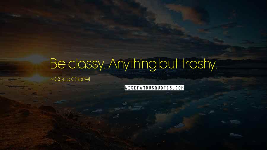 Coco Chanel quotes: Be classy. Anything but trashy.