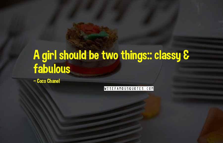 Coco Chanel quotes: A girl should be two things:: classy & fabulous