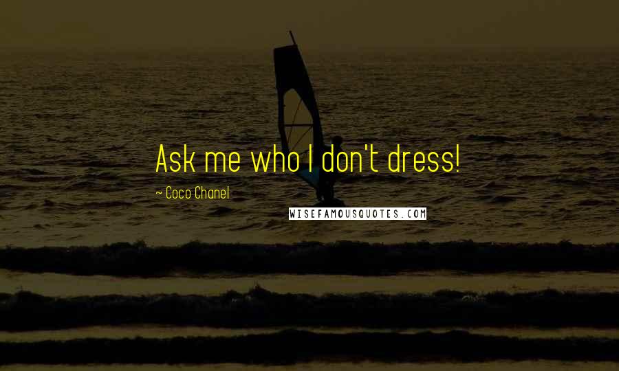 Coco Chanel quotes: Ask me who I don't dress!