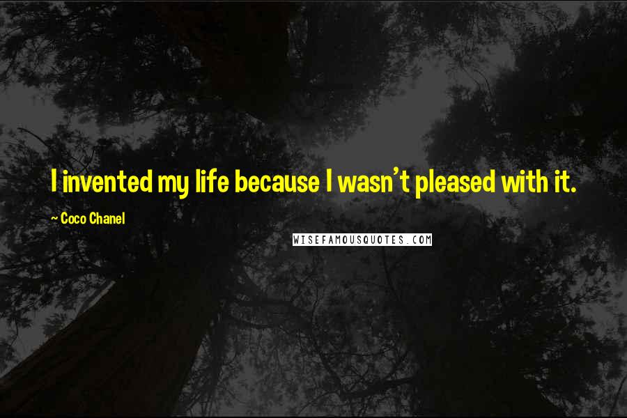 Coco Chanel quotes: I invented my life because I wasn't pleased with it.