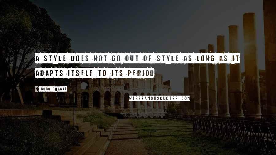 Coco Chanel quotes: A style does not go out of style as long as it adapts itself to its period