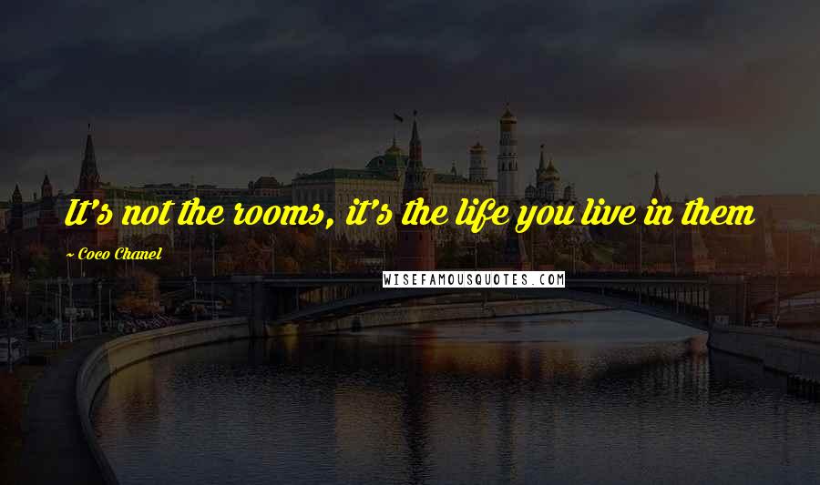 Coco Chanel quotes: It's not the rooms, it's the life you live in them