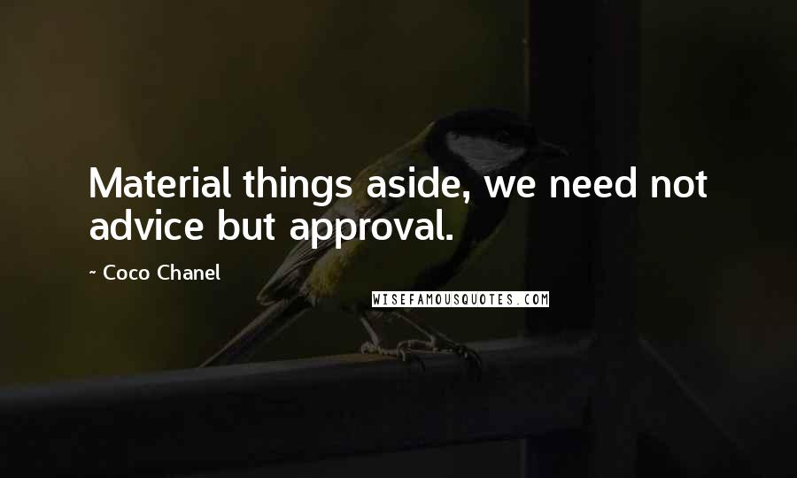 Coco Chanel quotes: Material things aside, we need not advice but approval.