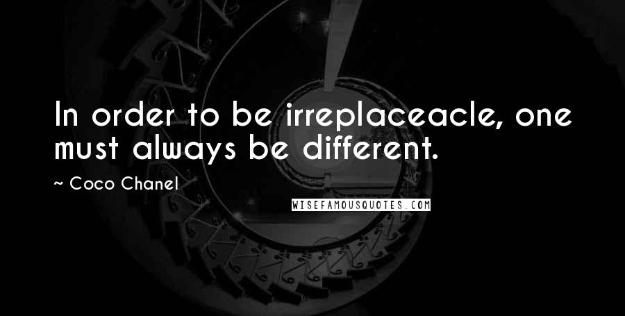 Coco Chanel quotes: In order to be irreplaceacle, one must always be different.