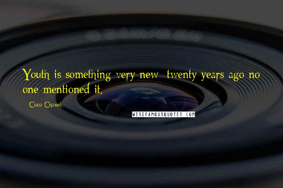 Coco Chanel quotes: Youth is something very new: twenty years ago no one mentioned it.