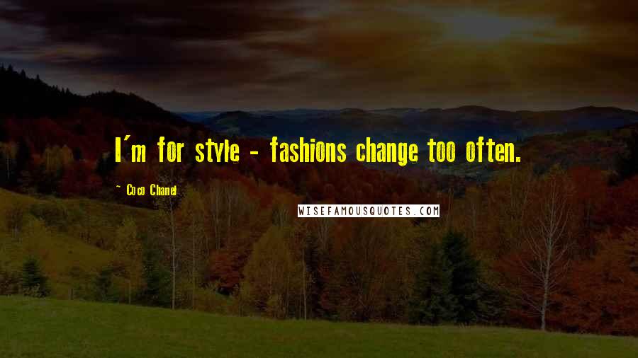 Coco Chanel quotes: I'm for style - fashions change too often.