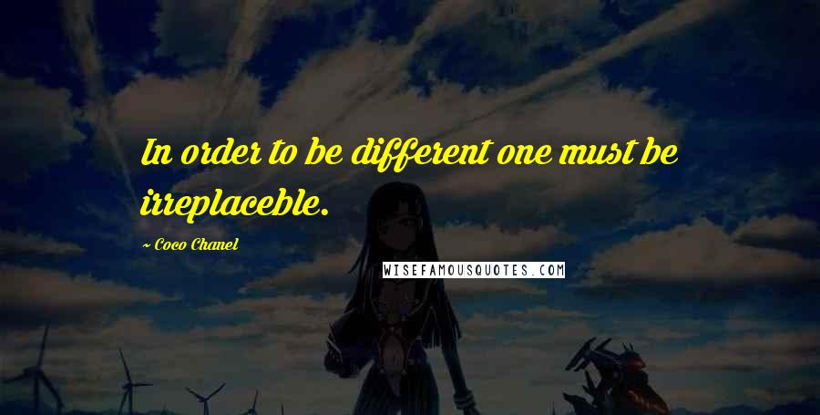 Coco Chanel quotes: In order to be different one must be irreplaceble.