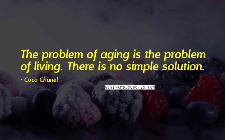 Coco Chanel quotes: The problem of aging is the problem of living. There is no simple solution.