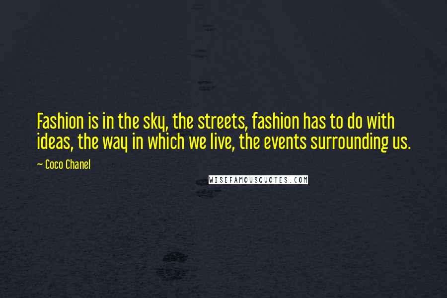 Coco Chanel quotes: Fashion is in the sky, the streets, fashion has to do with ideas, the way in which we live, the events surrounding us. Coco Chanel quotes: Fashion is in the sky, the streets, fashion has to do with ideas, the way in which we live, the events surrounding us.