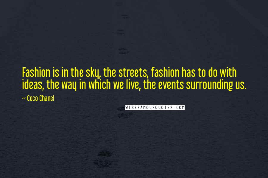 Coco Chanel quotes: Fashion is in the sky, the streets, fashion has to do with ideas, the way in which we live, the events surrounding us.