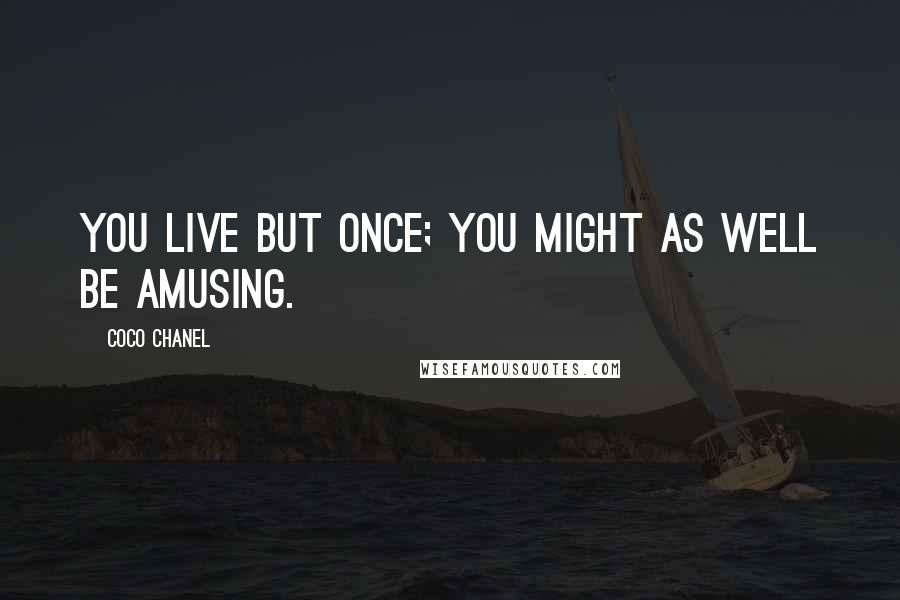 Coco Chanel quotes: You live but once; you might as well be amusing.