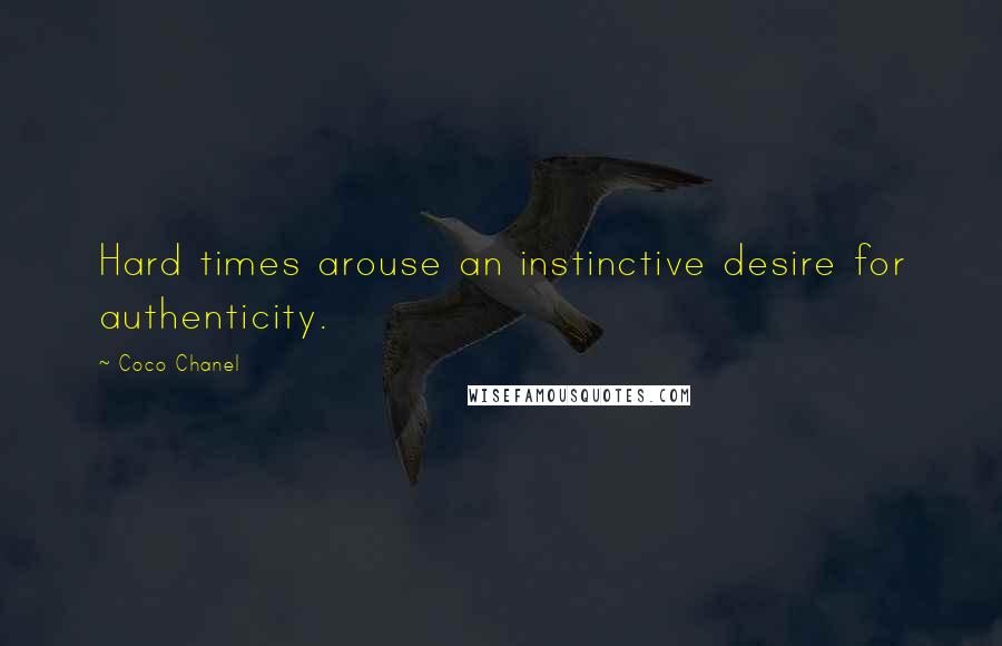 Coco Chanel quotes: Hard times arouse an instinctive desire for authenticity.