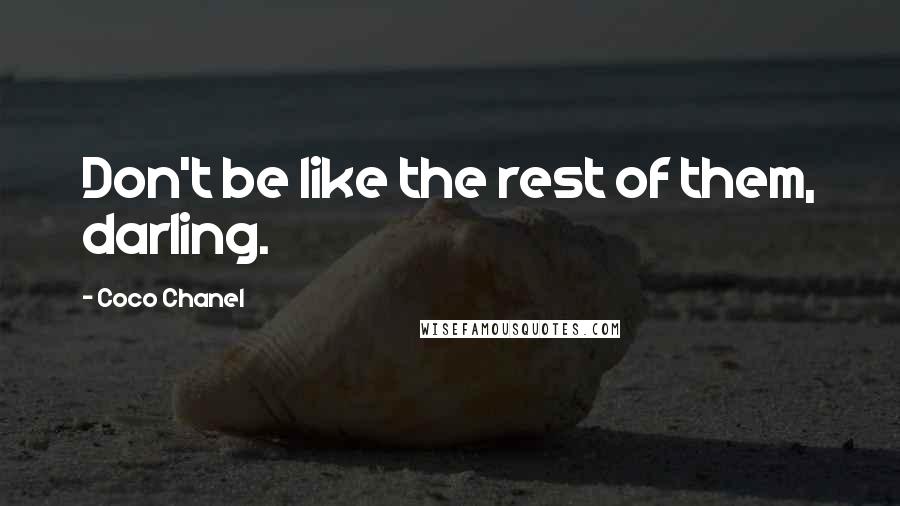 Coco Chanel quotes: Don't be like the rest of them, darling.